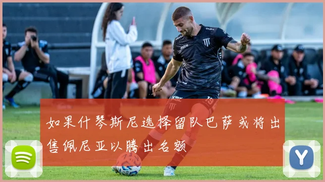 如果什琴斯尼选择留队巴萨或将出售佩尼亚以腾出名额