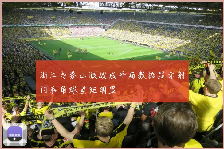浙江与泰山激战成平局数据显示射门和角球差距明显