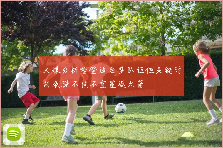 火媒分析哈登适合多队伍但关键时刻表现不佳不宜重返火箭
