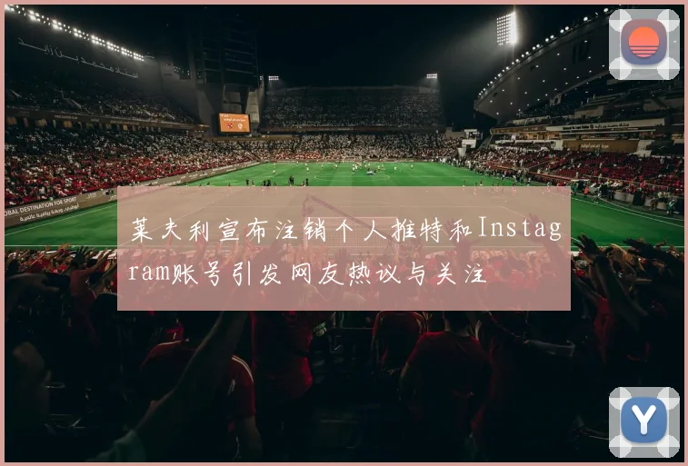 莱夫利宣布注销个人推特和Instagram账号引发网友热议与关注
